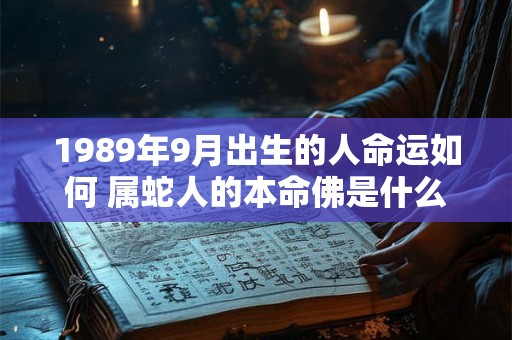 1989年9月出生的人命运如何 属蛇人的本命佛是什么