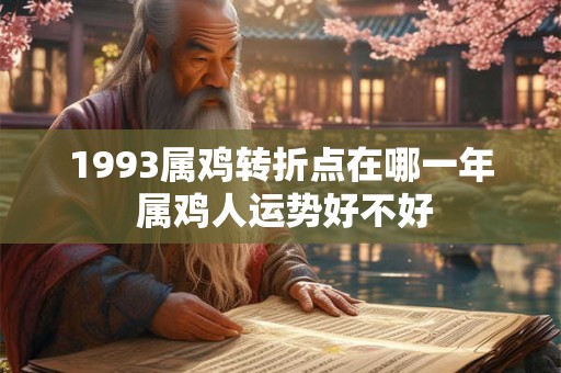 1993属鸡转折点在哪一年 属鸡人运势好不好