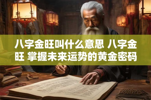 八字金旺叫什么意思 八字金旺 掌握未来运势的黄金密码！