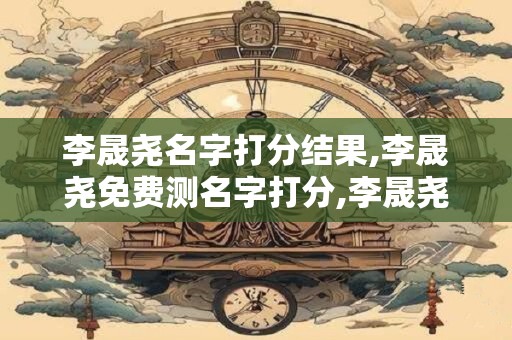 李晟尧名字打分结果,李晟尧免费测名字打分,李晟尧周易免费测名字打分