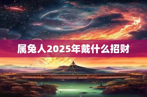 属兔人2025年戴什么招财