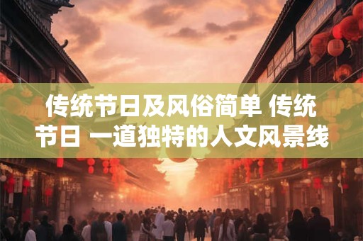 传统节日及风俗简单 传统节日 一道独特的人文风景线