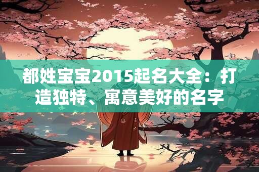 都姓宝宝2015起名大全：打造独特、寓意美好的名字