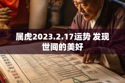 属虎2023.2.17运势 发现世间的美好