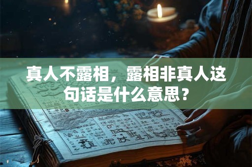 真人不露相，露相非真人这句话是什么意思？