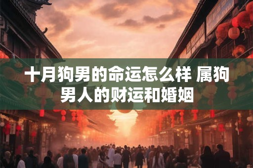 十月狗男的命运怎么样 属狗男人的财运和婚姻