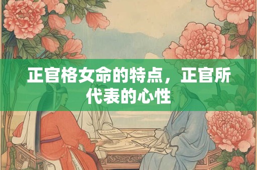 正官格女命的特点，正官所代表的心性
