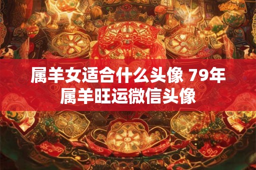 属羊女适合什么头像 79年属羊旺运微信头像