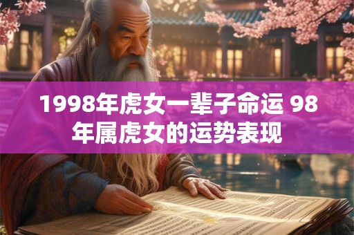 1998年虎女一辈子命运 98年属虎女的运势表现