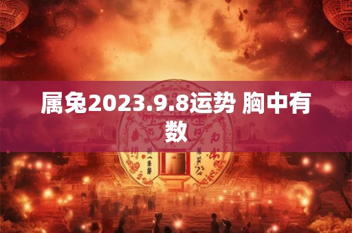 属兔2023.9.8运势 胸中有数