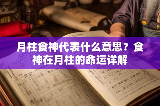 月柱食神代表什么意思？食神在月柱的命运详解