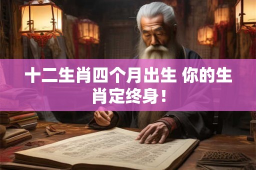 十二生肖四个月出生 你的生肖定终身！