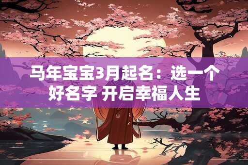 马年宝宝3月起名：选一个好名字 开启幸福人生