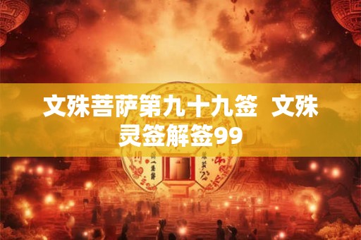 文殊菩萨第九十九签  文殊灵签解签99