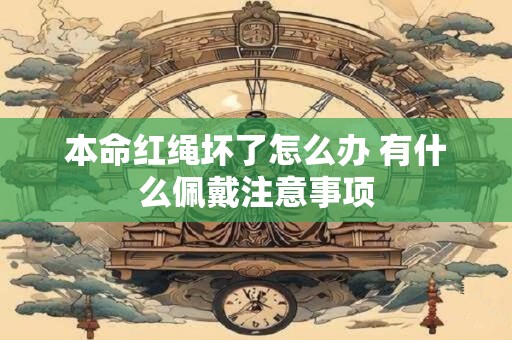 本命红绳坏了怎么办 有什么佩戴注意事项