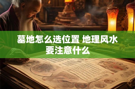 墓地怎么选位置 地理风水要注意什么