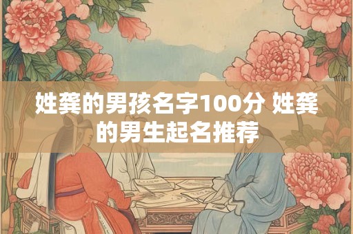姓龚的男孩名字100分 姓龚的男生起名推荐