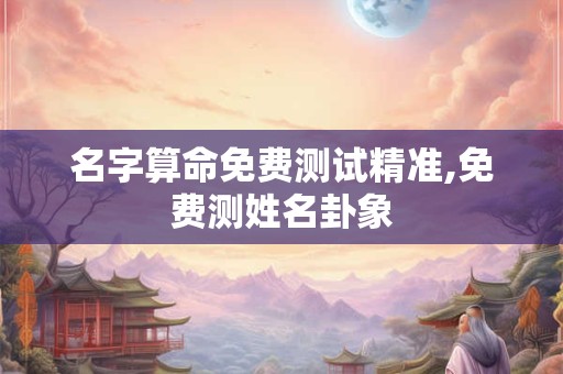 名字算命免费测试精准,免费测姓名卦象