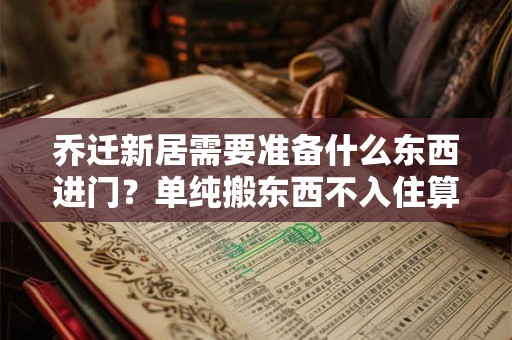 乔迁新居需要准备什么东西进门？单纯搬东西不入住算搬家吗？