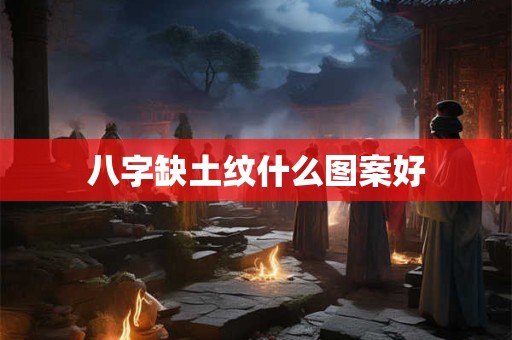 八字缺土纹什么图案好