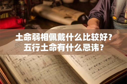 土命弱相佩戴什么比较好?五行土命有什么忌讳? 土命弱相佩戴什么比较好?五行土命有什么忌讳?