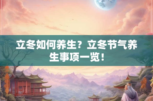 立冬如何养生？立冬节气养生事项一览！