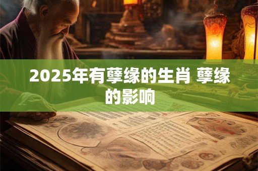 2025年有孽缘的生肖 孽缘的影响