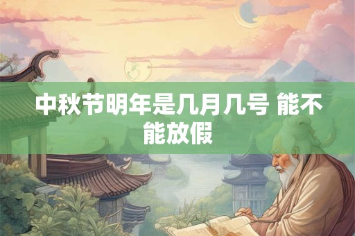 中秋节明年是几月几号 能不能放假