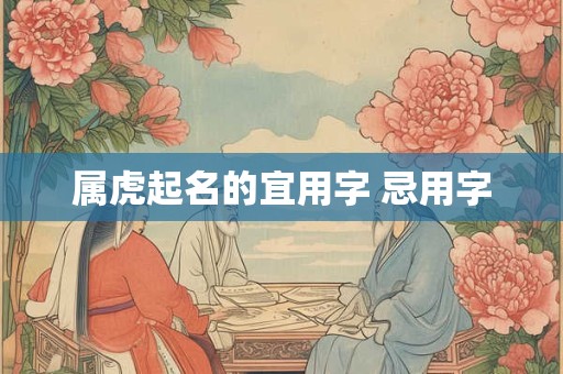属虎起名的宜用字 忌用字