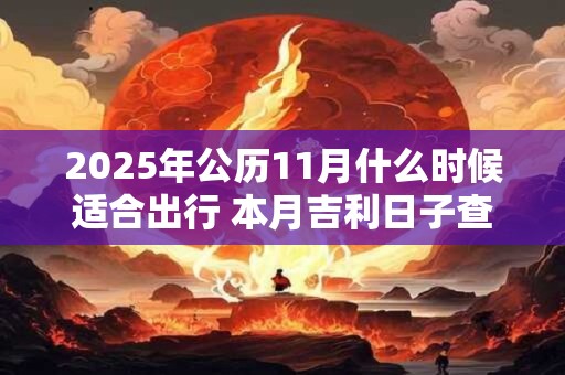2025年公历11月什么时候适合出行 本月吉利日子查询
