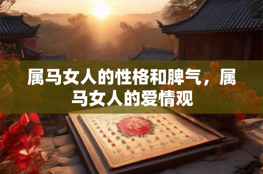 属马女人的性格和脾气，属马女人的爱情观