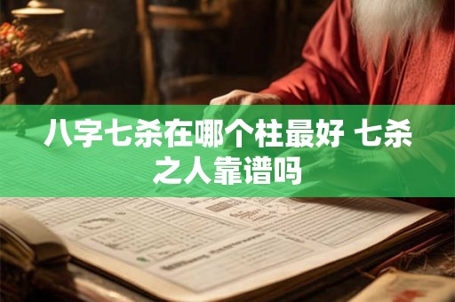 八字七杀在哪个柱最好 七杀之人靠谱吗
