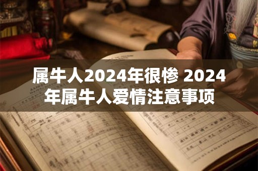 属牛人2024年很惨 2024年属牛人爱情注意事项