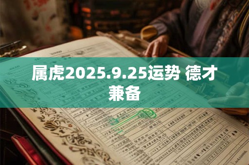 属虎2025.9.25运势 德才兼备
