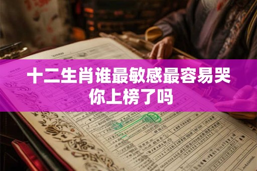 十二生肖谁最敏感最容易哭 你上榜了吗
