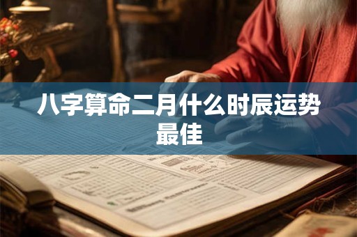 八字算命二月什么时辰运势最佳