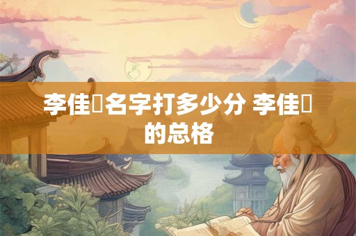 李佳玥名字打多少分 李佳玥的总格
