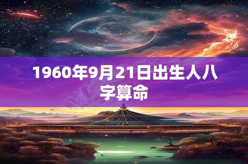 1960年9月21日出生人八字算命