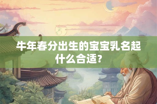 牛年春分出生的宝宝乳名起什么合适？