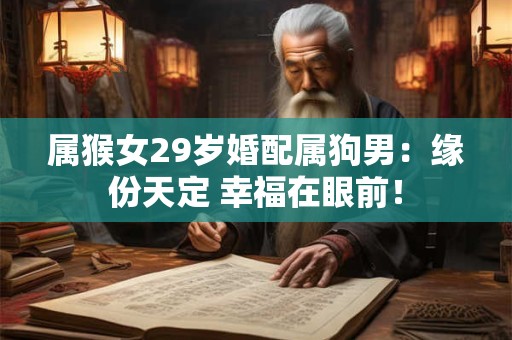属猴女29岁婚配属狗男：缘份天定 幸福在眼前！