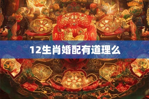 12生肖婚配有道理么