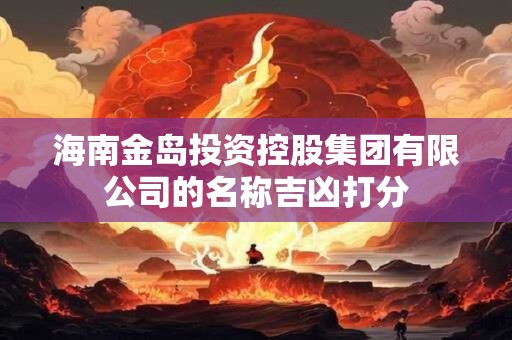 海南金岛投资控股集团有限公司的名称吉凶打分