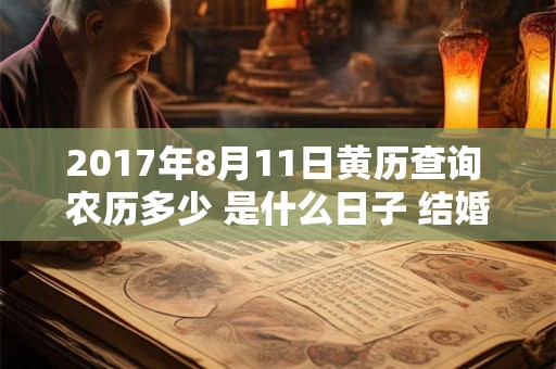 2017年8月11日黄历查询 农历多少 是什么日子 结婚吉时