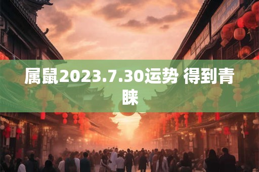 属鼠2026.7.30运势 得到青睐