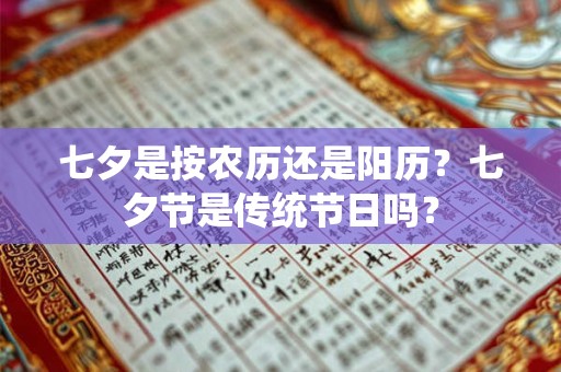 七夕是按农历还是阳历？七夕节是传统节日吗？