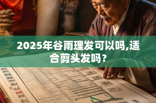 2026年谷雨理发可以吗,适合剪头发吗？