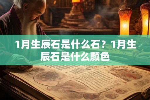 1月生辰石是什么石？1月生辰石是什么颜色