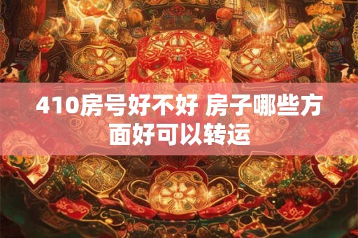 410房号好不好 房子哪些方面好可以转运