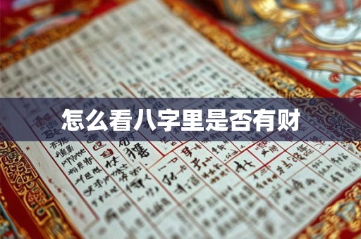 怎么看八字里是否有财 怎么看八字里是否有财