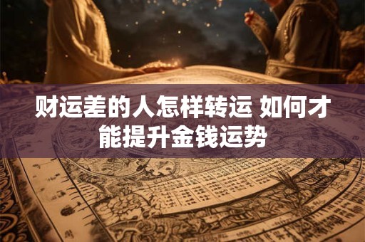 财运差的人怎样转运 如何才能提升金钱运势